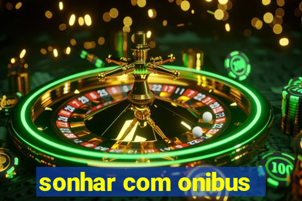 sonhar com onibus